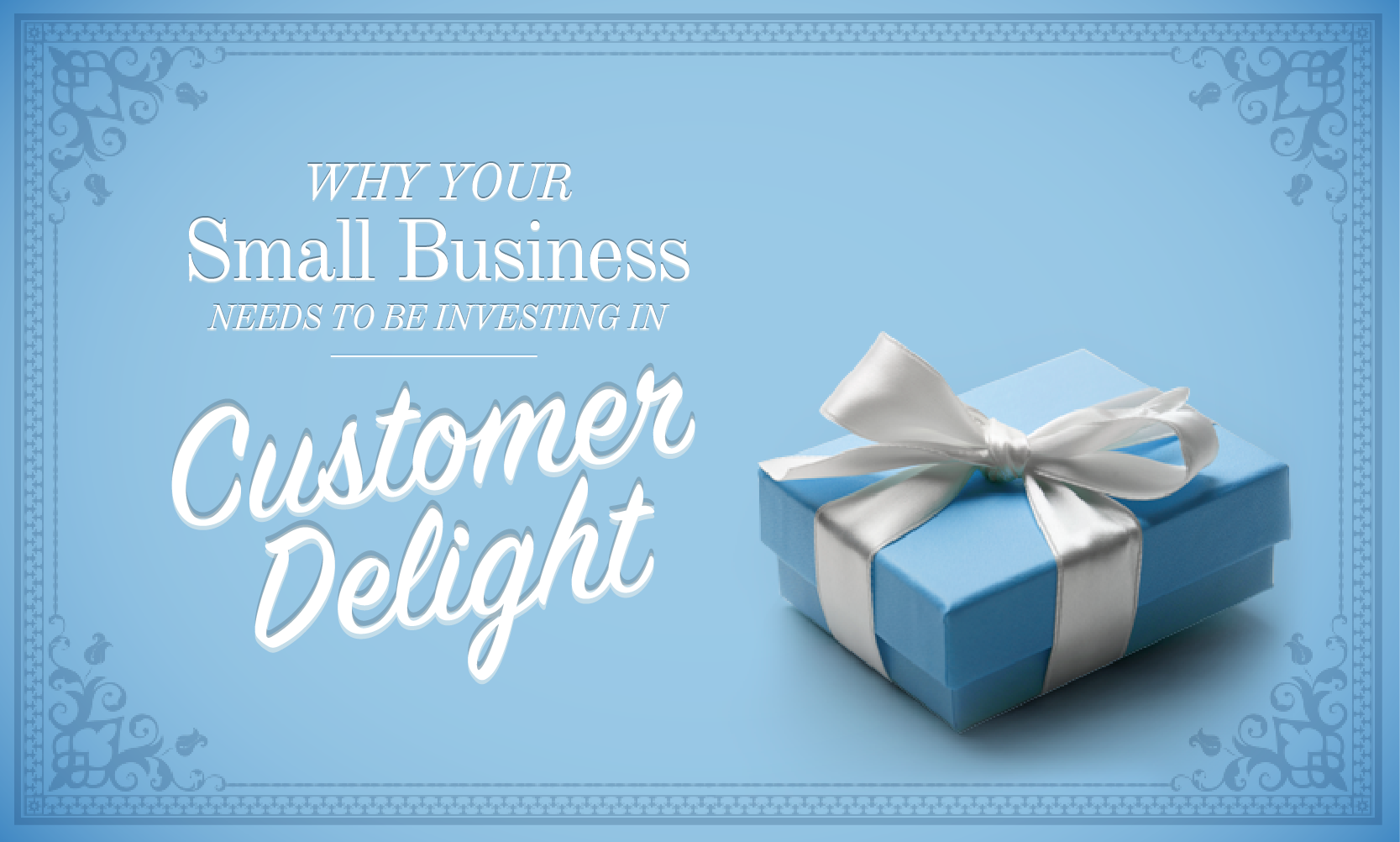 Why Your Small Business Needs To Be Investing In Customer Delight ...