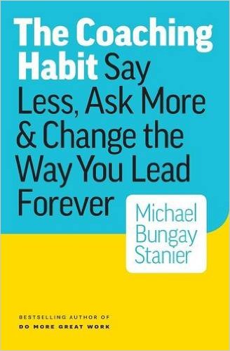 The Coaching Habit: Say Less, Ask More & Change the Way You Head Forever