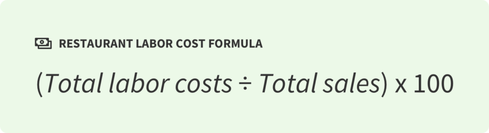 restaurant labor cost formula is (Total labor costs / Total sales) x 100